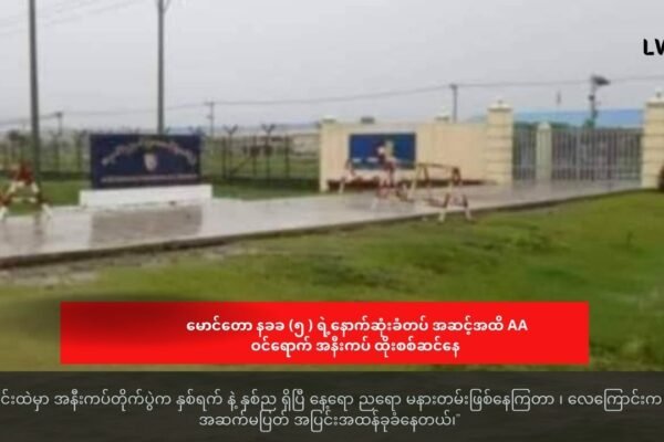 မောင်တော နခခ (၅ ) ရဲ့နောက်ဆုံးခံတပ် အဆင့်အထိ AA ဝင်ရောက် အနီးကပ် ထိုးစစ်ဆင်နေ
