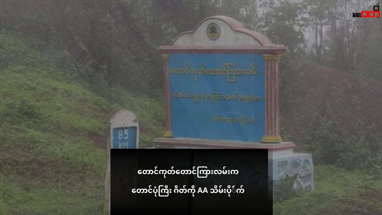 တောင်ကုတ်-ပြည်လမ်းပိုင်းပေါ်က တောင်ပုံကြီး ဂိတ်စခန်းကို ‌AA သိမ်းပိုက် ၊ဗိုလ်မှူးချုပ် ကောင်းမြတ် ထွက်ပြေး