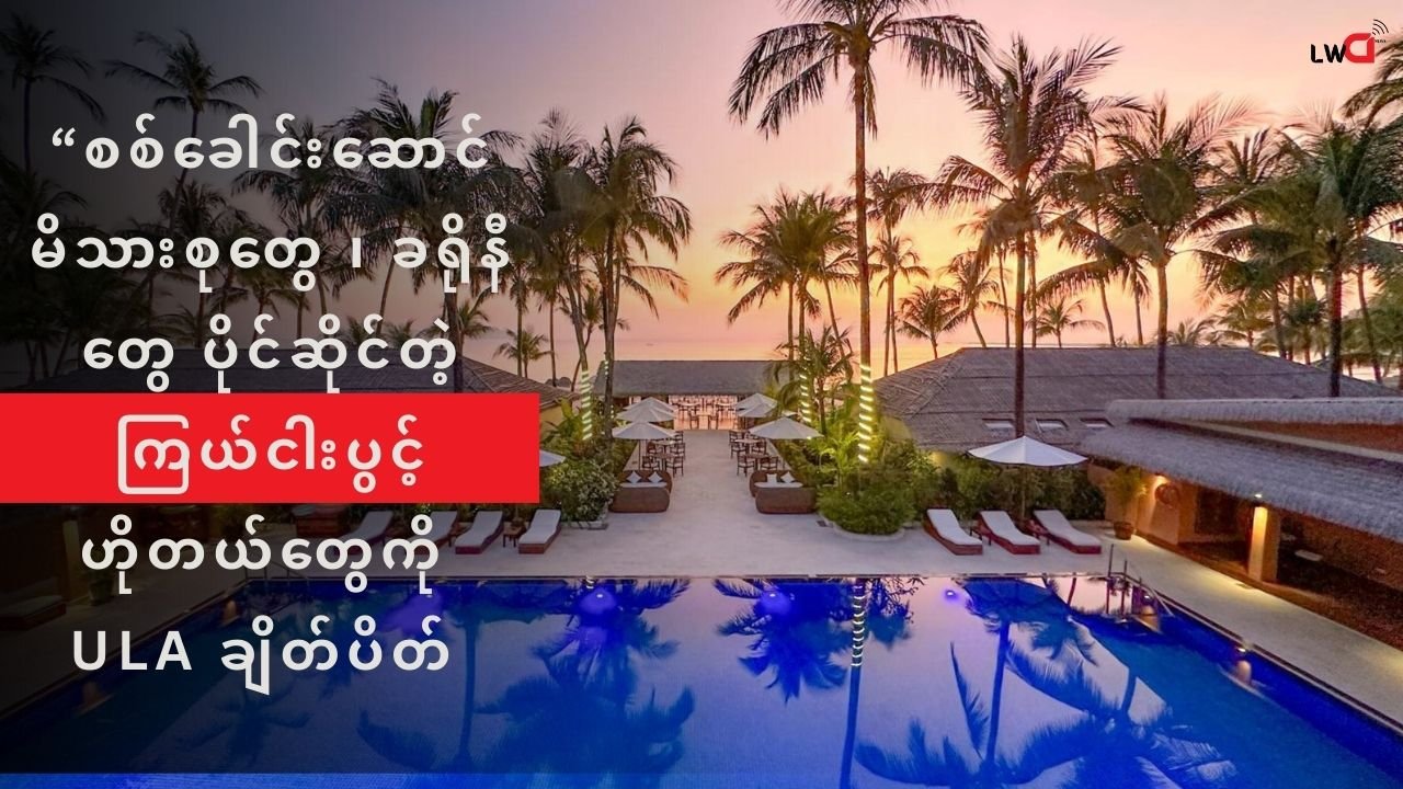 ငပလီကမ်းခြေက စစ်ခေါင်းဆောင်မိသားစုတွေ ပိုင်ဆိုင်တဲ့ ကြယ်ငါးပွင့် ဟိုတယ်တွေကို ULA က ချိတ်ပိတ်